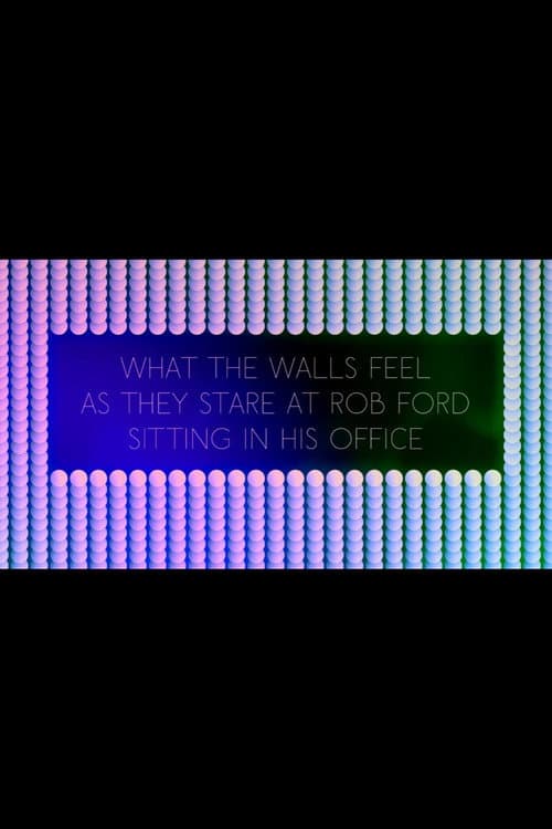 What the Walls Feel as they Stare at Rob Ford Sitting in his Office (2021) movie poster