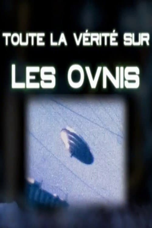 Affiche du film Toute La Verité Sur Les Ovnis (2011)