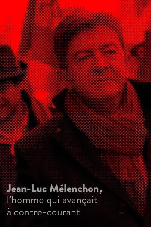 ملصق فيلم Jean-Luc Mélenchon, l’homme qui avançait à contre-courant (2017)