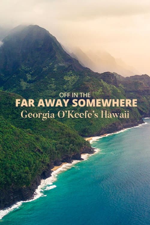 ملصق فيلم Off in the Far Away Somewhere: Georgia O’Keeffe’s Hawaii (2018)